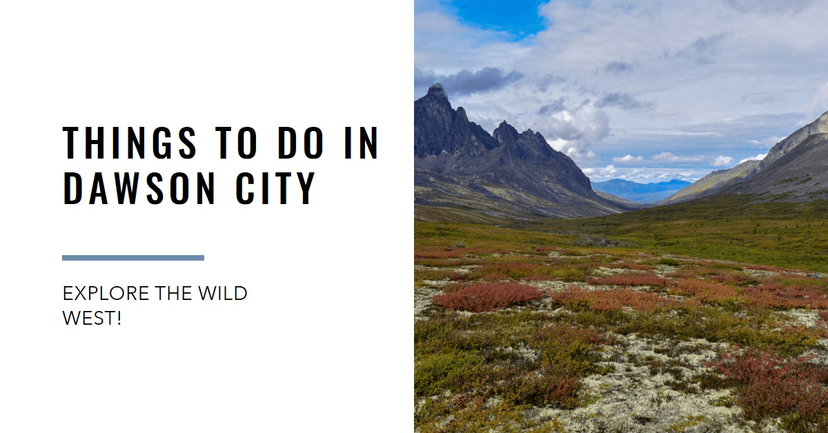 Dawson City, Yukon- Best Things to Do